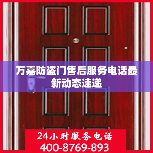 万嘉防盗门售后服务电话最新动态速递