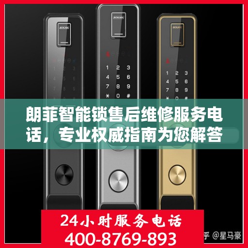 朗菲智能锁售后维修服务电话，专业权威指南为您解答疑难