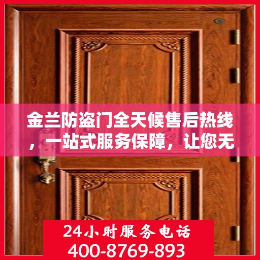 金兰防盗门全天候售后热线，一站式服务保障，让您无忧畅行
