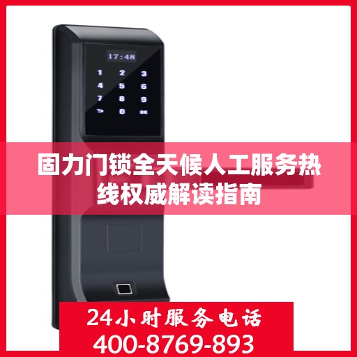 固力门锁全天候人工服务热线权威解读指南