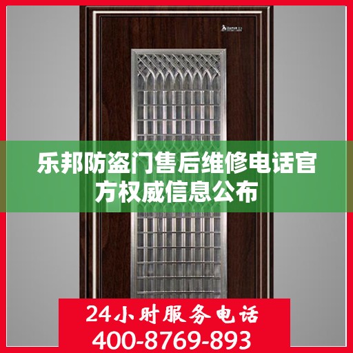 乐邦防盗门售后维修电话官方权威信息公布