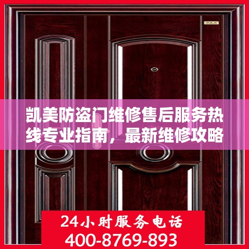 凯美防盗门维修售后服务热线专业指南，最新维修攻略与电话信息速递