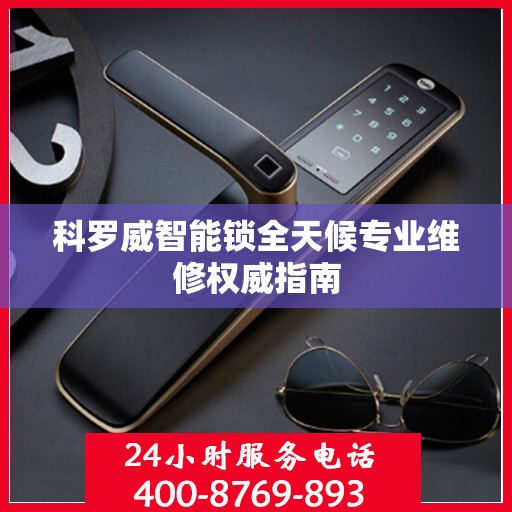 科罗威智能锁全天候专业维修权威指南