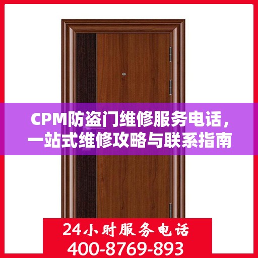 CPM防盗门维修服务电话，一站式维修攻略与联系指南