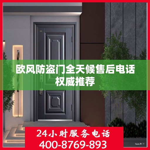 欧风防盗门全天候售后电话权威推荐