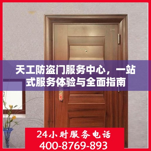 天工防盗门服务中心，一站式服务体验与全面指南