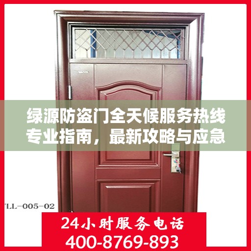 绿源防盗门全天候服务热线专业指南，最新攻略与应急支持