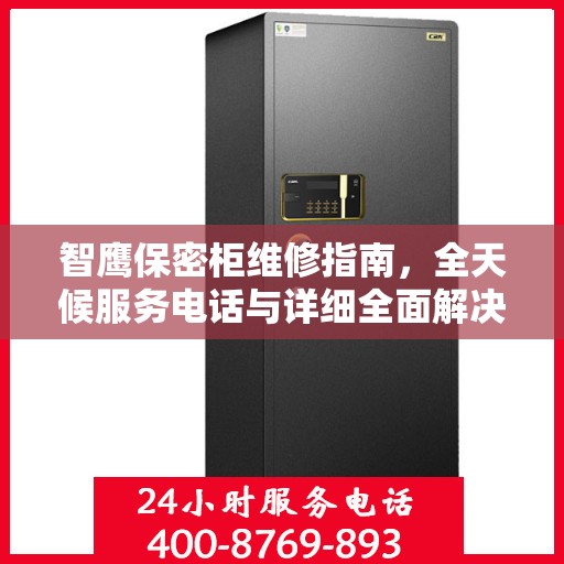 智鹰保密柜维修指南，全天候服务电话与详细全面解决方案