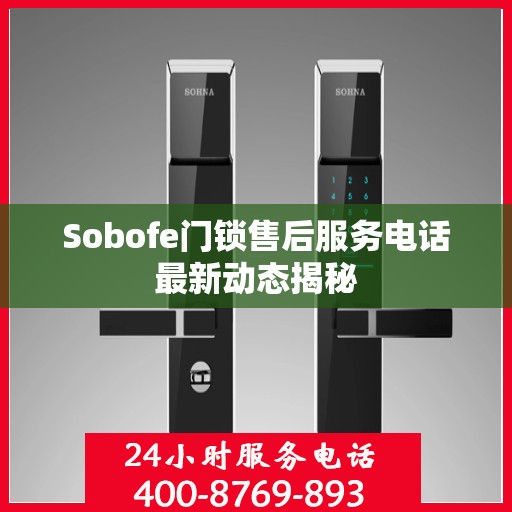Sobofe门锁售后服务电话最新动态揭秘