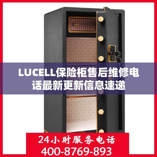 LUCELL保险柜售后维修电话最新更新信息速递