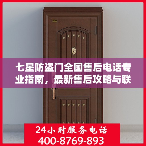 七星防盗门全国售后电话专业指南，最新售后攻略与联系方式