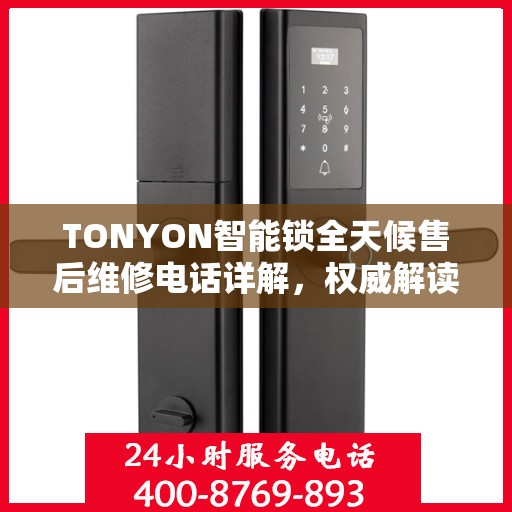 TONYON智能锁全天候售后维修电话详解，权威解读服务指南
