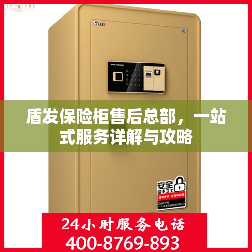 盾发保险柜售后总部，一站式服务详解与攻略