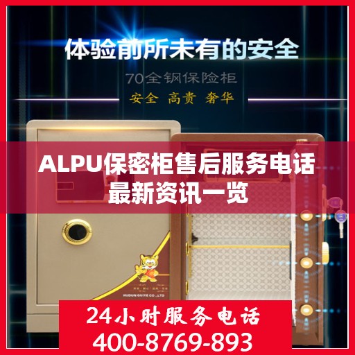 ALPU保密柜售后服务电话最新资讯一览