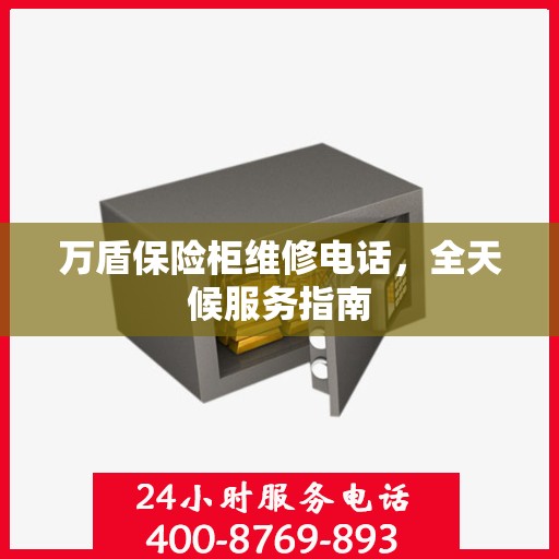万盾保险柜维修电话，全天候服务指南