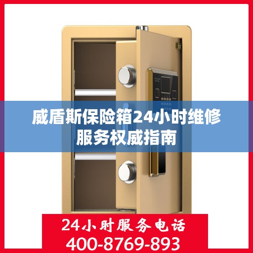 威盾斯保险箱24小时维修服务权威指南