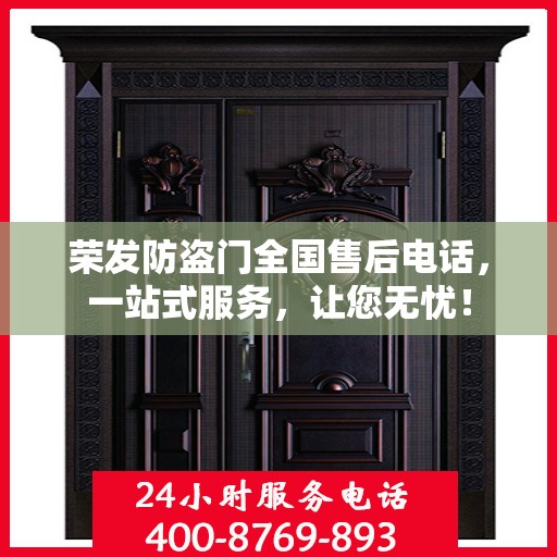 荣发防盗门全国售后电话，一站式服务，让您无忧！
