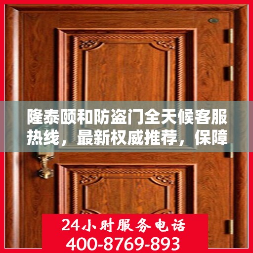 隆泰颐和防盗门全天候客服热线，最新权威推荐，保障您的安全需求