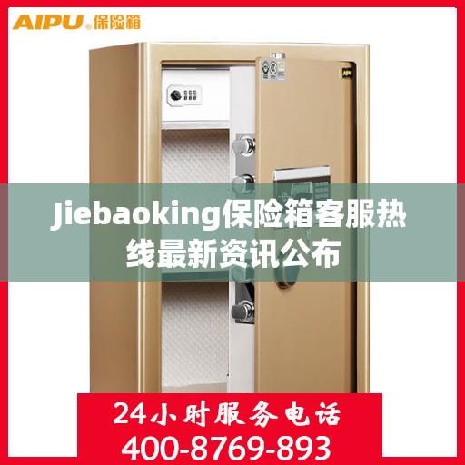 Jiebaoking保险箱客服热线最新资讯公布
