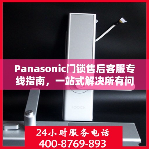 Panasonic门锁售后客服专线指南，一站式解决所有问题