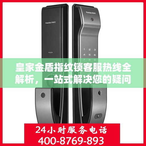 皇家金盾指纹锁客服热线全解析，一站式解决您的疑问和需求