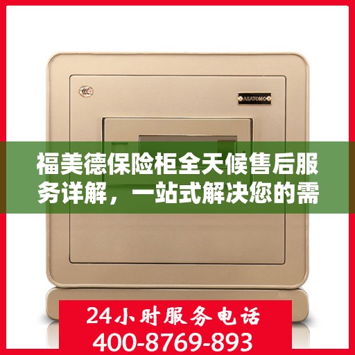 福美德保险柜全天候售后服务详解，一站式解决您的需求