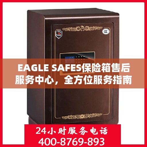 EAGLE SAFES保险箱售后服务中心，全方位服务指南与攻略