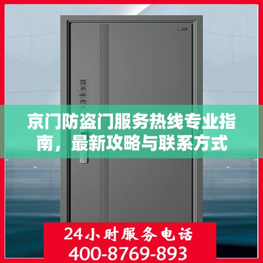 京门防盗门服务热线专业指南，最新攻略与联系方式