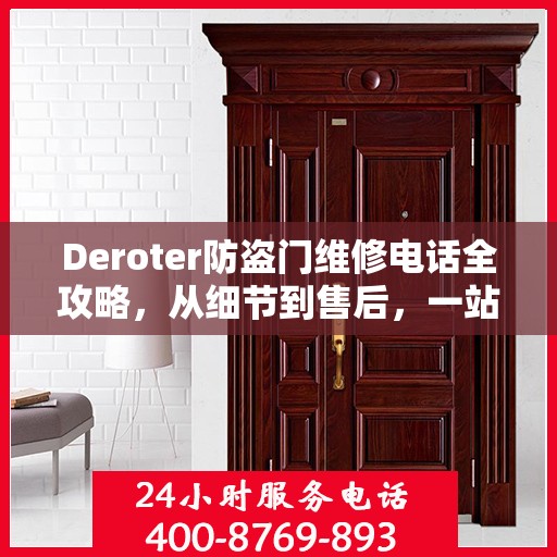 Deroter防盗门维修电话全攻略，从细节到售后，一站式服务解析