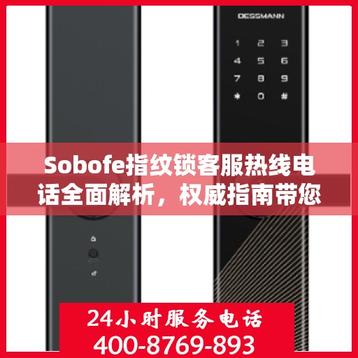 Sobofe指纹锁客服热线电话全面解析，权威指南带您了解真实情况