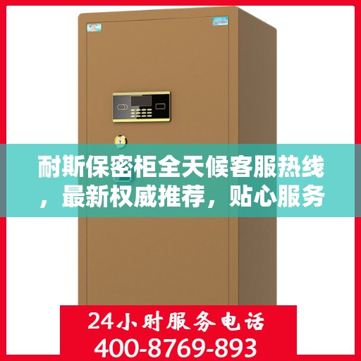 耐斯保密柜全天候客服热线，最新权威推荐，贴心服务不打烊