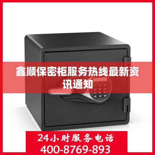 鑫顺保密柜服务热线最新资讯通知