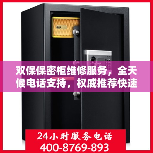 双保保密柜维修服务，全天候电话支持，权威推荐快速响应