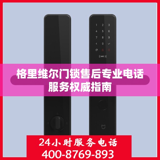格里维尔门锁售后专业电话服务权威指南