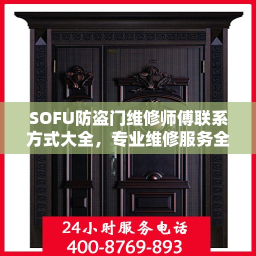 SOFU防盗门维修师傅联系方式大全，专业维修服务全面攻略