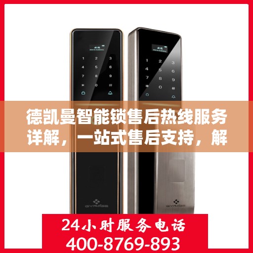 德凯曼智能锁售后热线服务详解，一站式售后支持，解决您的所有问题！