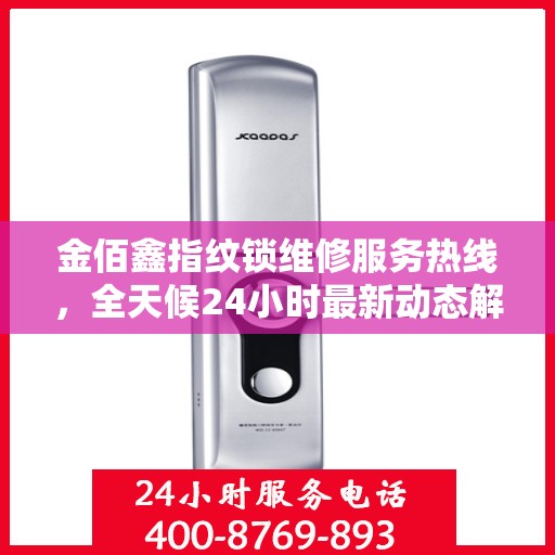 金佰鑫指纹锁维修服务热线，全天候24小时最新动态解析