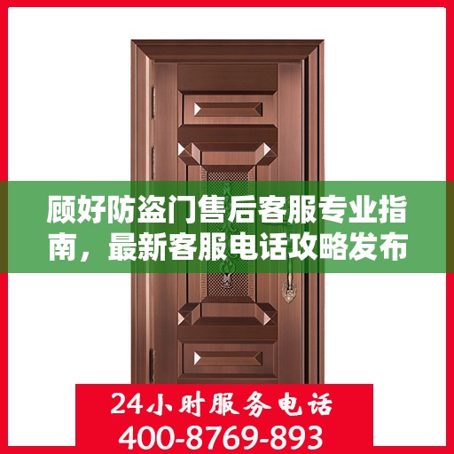 顾好防盗门售后客服专业指南，最新客服电话攻略发布