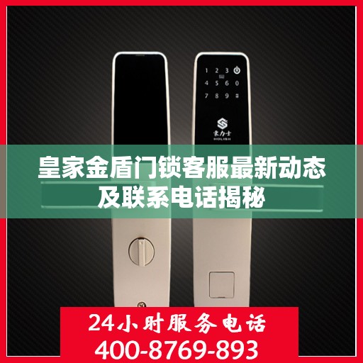 皇家金盾门锁客服最新动态及联系电话揭秘