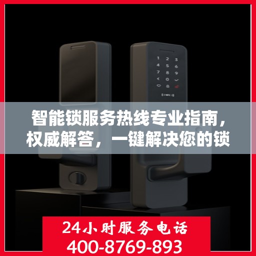 智能锁服务热线专业指南，权威解答，一键解决您的锁事疑难