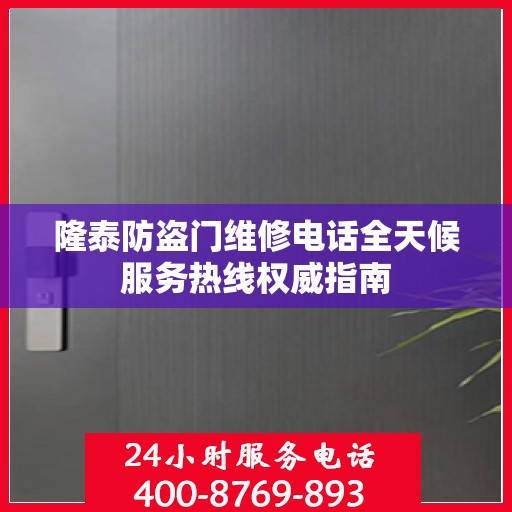 隆泰防盗门维修电话全天候服务热线权威指南