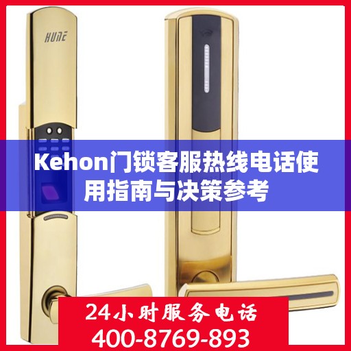 Kehon门锁客服热线电话使用指南与决策参考