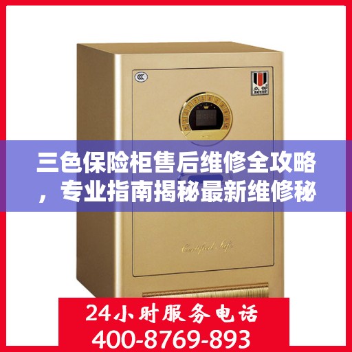 三色保险柜售后维修全攻略，专业指南揭秘最新维修秘籍