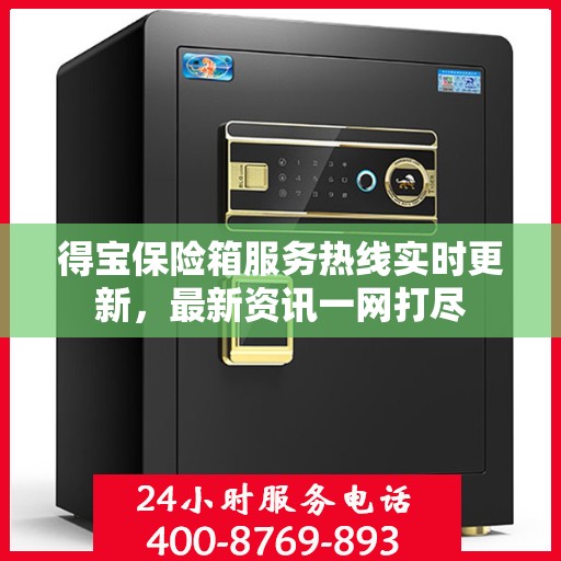 得宝保险箱服务热线实时更新，最新资讯一网打尽