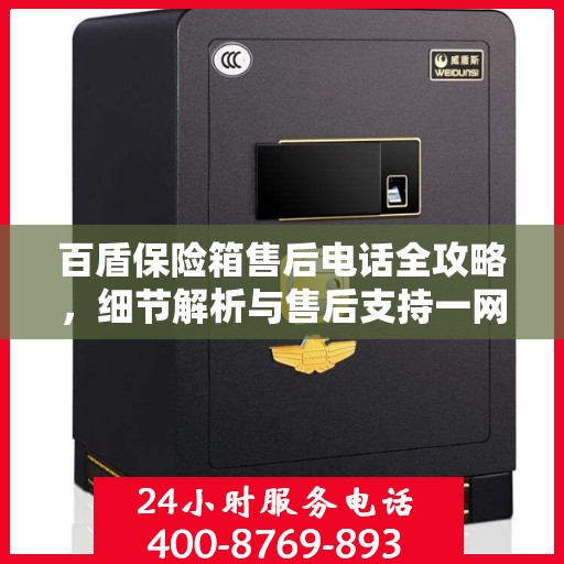 百盾保险箱售后电话全攻略，细节解析与售后支持一网打尽