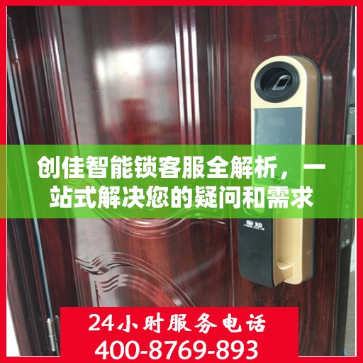 创佳智能锁客服全解析，一站式解决您的疑问和需求