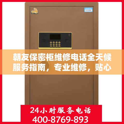 朝友保密柜维修电话全天候服务指南，专业维修，贴心攻略