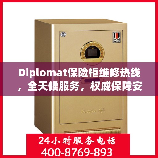 Diplomat保险柜维修热线，全天候服务，权威保障安全