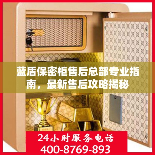 蓝盾保密柜售后总部专业指南，最新售后攻略揭秘