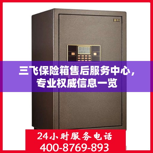 三飞保险箱售后服务中心，专业权威信息一览